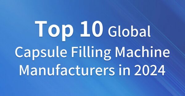 Top 10 Global Suppliers of Capsule Filling Machine